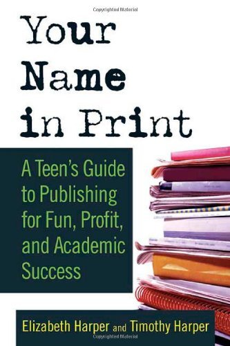 Cover for Elizabeth Harper · Your Name in Print: a Teen's Guide to Publishing for Fun, Profit and Academic Success (Paperback Book) [1st edition] (2005)