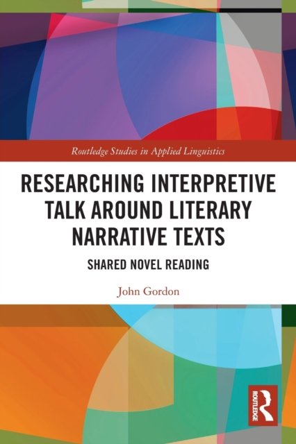 Cover for John Gordon · Researching Interpretive Talk Around Literary Narrative Texts: Shared Novel Reading - Routledge Studies in Applied Linguistics (Paperback Book) (2022)