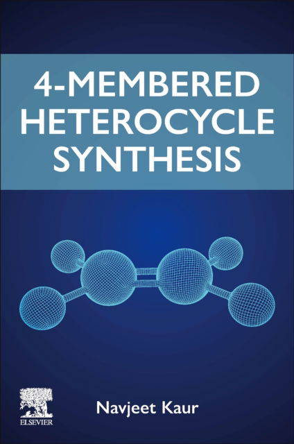 Cover for Kaur, Navjeet, BSc; MSc (Associate Professor, Department of Chemistry and Division of Research and Development, Lovely Professional University, Phagwara, Punjab, India) · 4-Membered Heterocycle Synthesis (Paperback Book) (2023)