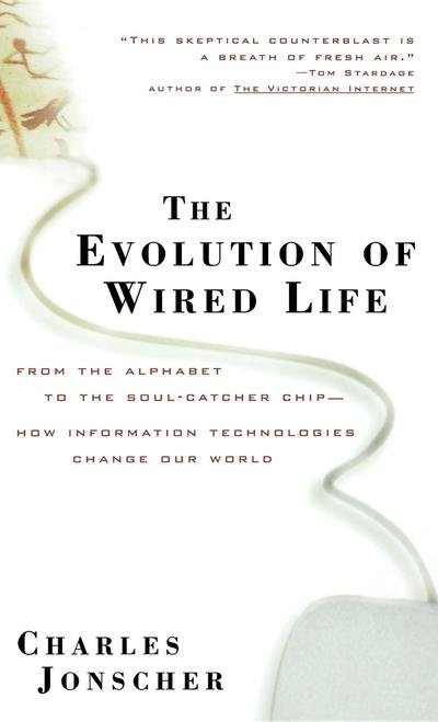 Cover for Charles Jonscher · The Evolution of Wired Life: from the Alphabet to the Soul-catcher Chip - How Information Technologies Change Our World (Hardcover bog) (1999)