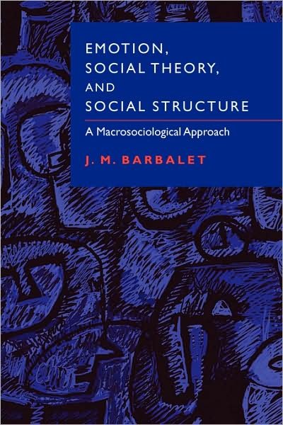 Cover for Barbalet, J. M. (University of Leicester) · Emotion, Social Theory, and Social Structure: A Macrosociological Approach (Paperback Book) (2001)