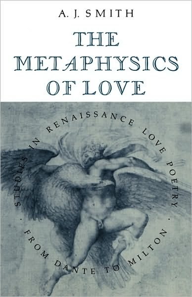 The Metaphysics of Love: Studies in Renaissance Love Poetry from Dante to Milton - Albert James Smith - Bøger - Cambridge University Press - 9780521128599 - February 4, 2010