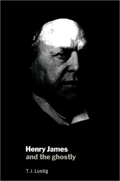 Cover for Lustig, T. J. (Keele University) · Henry James and the Ghostly (Paperback Book) (2011)