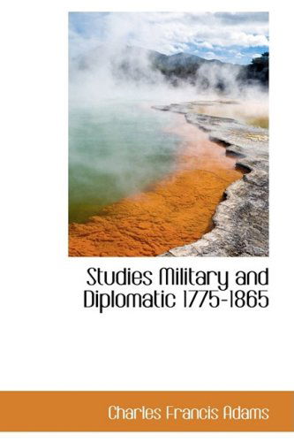 Studies Military and Diplomatic 1775-1865 - Charles Francis Adams - Books - BiblioLife - 9780559864599 - December 9, 2008