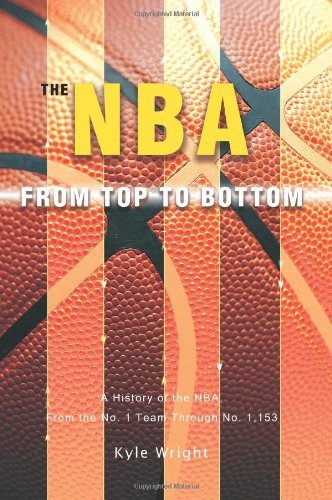 The Nba from Top to Bottom: a History of the Nba, from the No. 1 Team Through No. 1,153 - Kyle Wright - Livros - iUniverse, Inc. - 9780595459599 - 30 de agosto de 2007