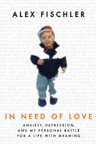 Cover for Alex Fischler · In Need of Love: Anxiety, Depression, and My Personal Battle for a Life with Meaning (Paperback Book) (2013)