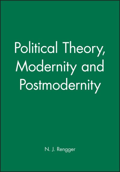Political Theory, Modernity and Postmodernity - Rengger, N. J. (University of Bristol) - Books - John Wiley and Sons Ltd - 9780631191599 - October 30, 1995