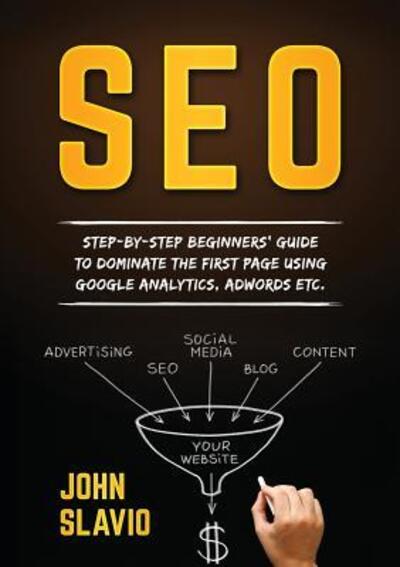 Cover for John Slavio · Seo Step-by-step beginners' guide to dominate the first page using Google Analytics, Adwords etc. (Pocketbok) (2016)