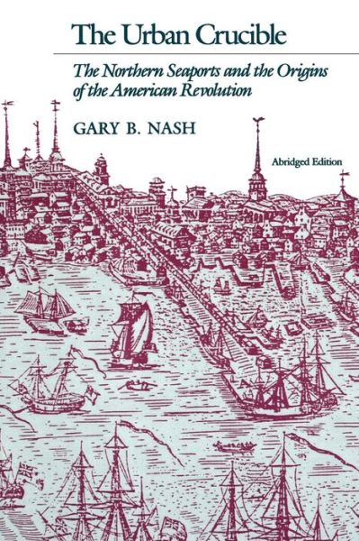 Cover for Gary B. Nash · The Urban Crucible: The Northern Seaports and the Origins of the American Revolution, Abridged Edition (Paperback Book) [2 Abridged edition] (1986)