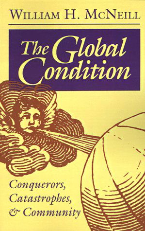 The Global Condition: Conquerors, Catastrophes, and Community - William Hardy McNeill - Books - Princeton University Press - 9780691025599 - November 8, 1992
