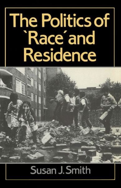 The Politics of Race and Residence: Citizenship, Segregation and White Supremacy in Britain - Susan J. Smith - Livres - John Wiley and Sons Ltd - 9780745603599 - 20 juillet 1989