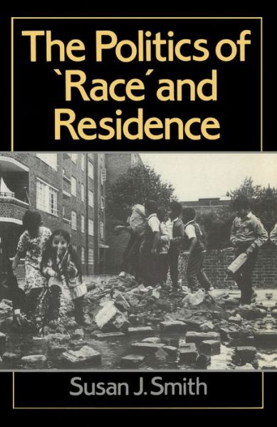 The Politics of Race and Residence: Citizenship, Segregation and White Supremacy in Britain - Susan J. Smith - Kirjat - John Wiley and Sons Ltd - 9780745603599 - torstai 20. heinäkuuta 1989