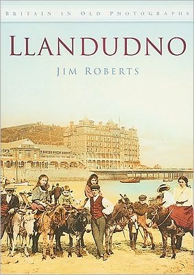 Llandudno: Britain in Old Photographs - Jim Roberts - Books - The History Press Ltd - 9780752450599 - May 29, 2009