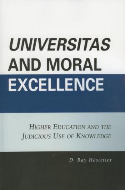 Cover for Ray D. Hostetter · Universitas and Moral Excellence: Higher Education and the Judicious Use of Knowledge (Paperback Book) (2007)