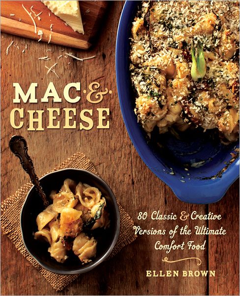 Cover for Ellen Brown · Mac &amp; Cheese: More than 80 Classic and Creative Versions of the Ultimate Comfort Food (Paperback Book) (2012)