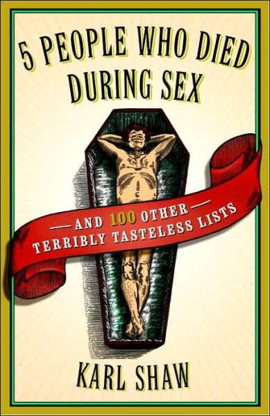 Cover for Karl Shaw · 5 People Who Died During Sex: and 100 Other Terribly Tasteless Lists (Taschenbuch) (2007)