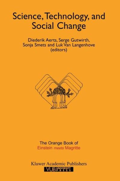 Science, Technology, and Social Change: The Orange Book of "Einstein Meets Magritte" - Einstein Meets Magritte: An Interdisciplinary Reflection on Science, Nature, Art, Human Action and Society - Diederik Aerts - Books - Springer - 9780792357599 - August 31, 1999