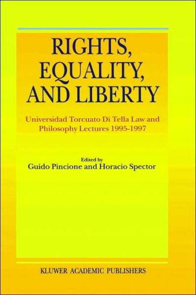 Horacio Spector · Rights, Equality, and Liberty: Universidad Torcuato Di Tella Law and Philosophy Lectures 1995-1997 (Hardcover Book) [Reprinted from THE JOURNAL OF ETHICS, 4:1-2, 1999 edition] (2000)
