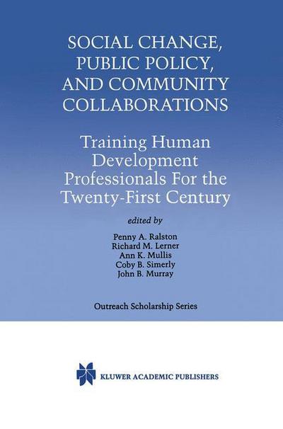 Social Change, Public Policy, and Community Collaborations: Training Human Development Professionals For the Twenty-First Century - International Series in Outreach Scholarship - Penny a Ralston - Books - Springer - 9780792386599 - October 31, 1999