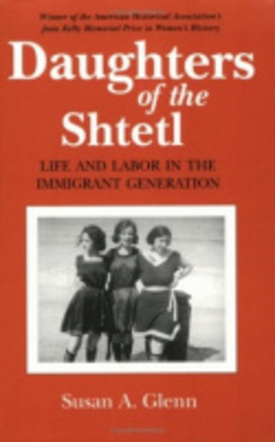 Cover for Susan A. Glenn · Daughters of the Shtetl: Life and Labor in the Immigrant Generation (Paperback Book) [Revised Ed. edition] (1991)