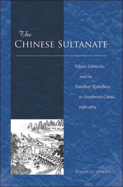 Cover for David G. Atwill · The Chinese Sultanate: Islam, Ethnicity, and the Panthay Rebellion in Southwest China, 1856-1873 (Hardcover Book) (2005)