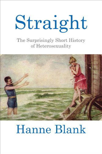 Cover for Hanne Blank · Straight: the Surprisingly Short History of Hetrosexuality (Paperback Book) (2012)