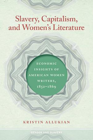 Cover for Kristin Allukian · Slavery, Capitalism, and Women's Literature (Book) (2023)