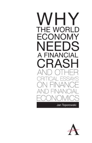 Cover for Jan Toporowski · Why the World Economy Needs a Financial Crash and Other Critical Essays on Finance and Financial Economics - Anthem Finance (Hardcover Book) (2010)
