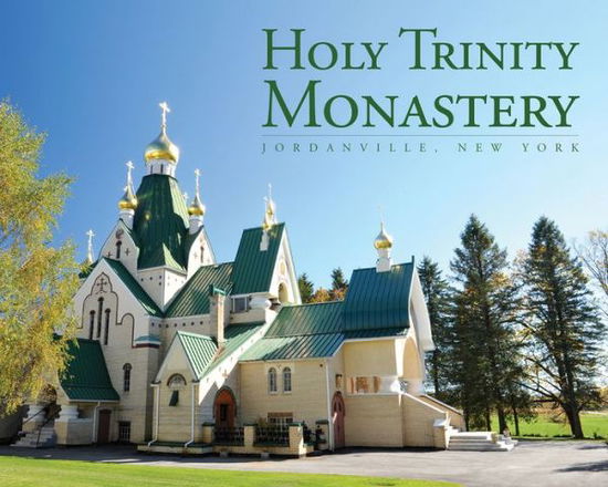 Holy Trinity Monastery: Jordanville, New York - Holy Trinity Monastery - Książki - Holy Trinity Publications - 9780884654599 - 30 lipca 2017