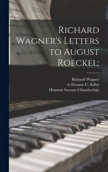 Cover for Richard 1813-1883 Wagner · Richard Wagner's Letters to August Roeckel; (Gebundenes Buch) (2021)