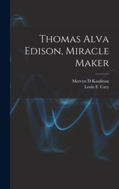 Cover for Mervyn D Kaufman · Thomas Alva Edison, Miracle Maker (Hardcover Book) (2021)