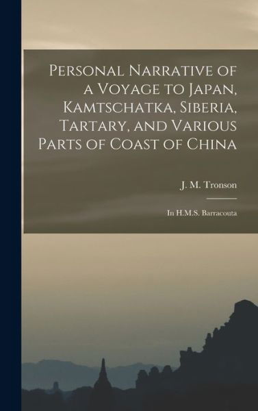 Cover for J M (John M ) Tronson · Personal Narrative of a Voyage to Japan, Kamtschatka, Siberia, Tartary, and Various Parts of Coast of China (Hardcover Book) (2021)
