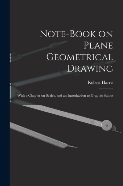 Cover for Robert Harris · Note-book on Plane Geometrical Drawing (Paperback Bog) (2021)