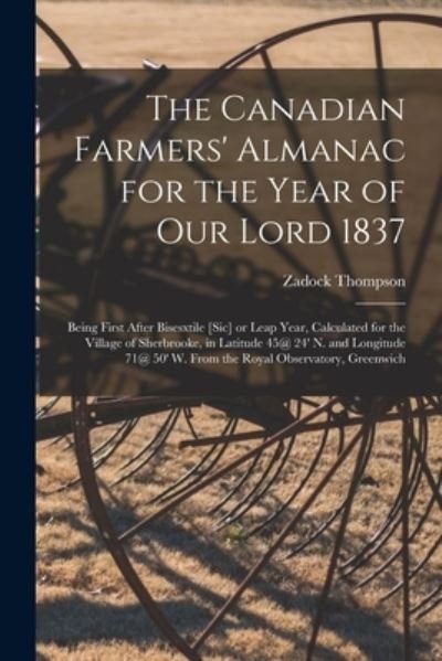 The Canadian Farmers' Almanac for the Year of Our Lord 1837 [microform] - Zadock 1796-1856 Thompson - Books - Legare Street Press - 9781014065599 - September 9, 2021
