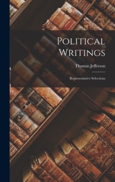 Cover for Thomas 1743-1826 Jefferson · Political Writings; Representative Selections (Hardcover Book) (2021)