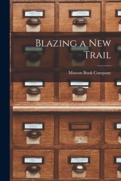 Blazing a New Trail [microform] - Musson Book Company - Books - Legare Street Press - 9781015240599 - September 10, 2021