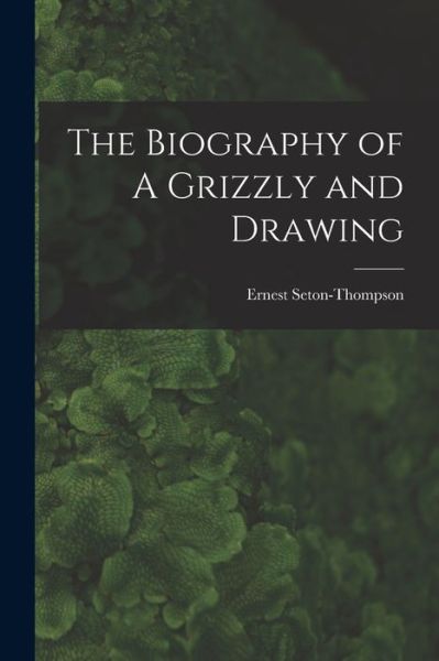 Cover for Ernest Seton-Thompson · Biography of a Grizzly and Drawing (Buch) (2022)