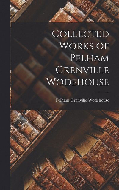 Cover for Pelham Grenville Wodehouse · Collected Works of Pelham Grenville Wodehouse (Book) (2022)