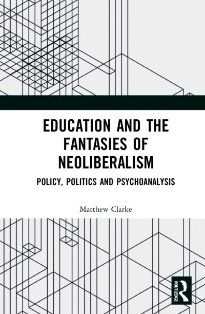Cover for Matthew Clarke · Education and the Fantasies of Neoliberalism: Policy, Politics and Psychoanalysis (Paperback Book) (2023)