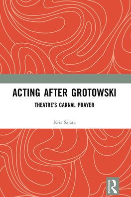 Cover for Salata, Kris (Florida State University, USA) · Acting after Grotowski: Theatre’s Carnal Prayer (Paperback Book) (2021)