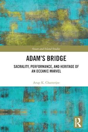 Cover for Arup K. Chatterjee · Adam’s Bridge: Sacrality, Performance, and Heritage of an Oceanic Marvel - Ocean and Island Studies (Pocketbok) (2025)