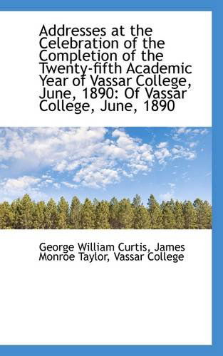 Cover for George William Curtis · Addresses at the Celebration of the Completion of the Twenty-fifth Academic Year of Vassar College, (Pocketbok) (2009)