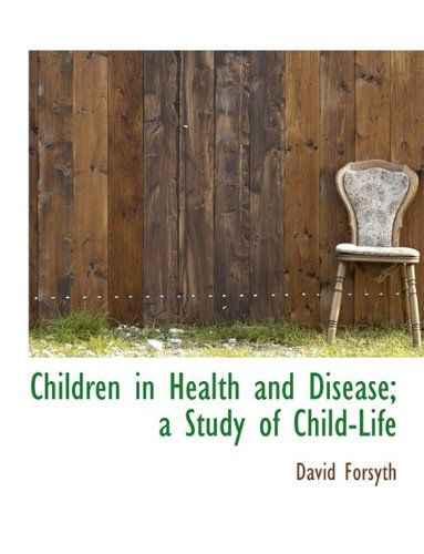 Cover for David Forsyth · Children in Health and Disease; a Study of Child-life (Taschenbuch) [Large Type edition] (2011)