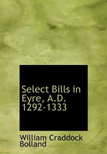 Cover for William Craddock Bolland · Select Bills in Eyre, A.d. 1292-1333 (Gebundenes Buch) (2009)