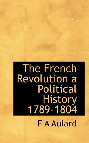 The French Revolution a Political History 1789-1804 - F a Aulard - Books - BiblioLife - 9781117421599 - November 21, 2009
