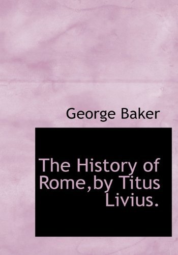The History of Rome,by Titus Livius. - George Baker - Books - BiblioLife - 9781117588599 - December 17, 2009