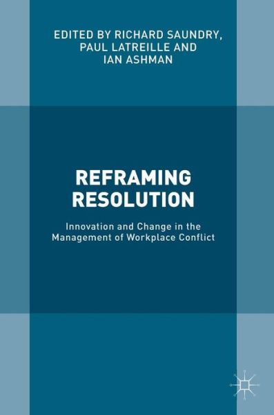 Reframing Resolution: Innovation and Change in the Management of Workplace Conflict (Hardcover Book) [1st ed. 2016 edition] (2016)