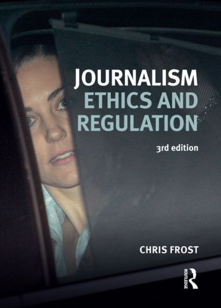 Cover for Frost, Chris (Liverpool John Moores University, UK) · Journalism Ethics and Regulation (Hardcover Book) [3 New edition] (2016)