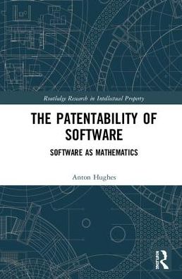 Cover for Anton Hughes · The Patentability of Software: Software as Mathematics - Routledge Research in Intellectual Property (Hardcover Book) (2019)