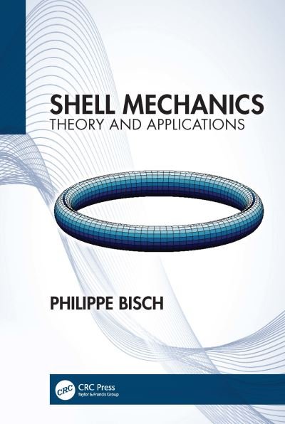 Cover for Bisch, Philippe (Ecole des Ponts ParisTech, France) · Shell Mechanics: Theory and Applications (Hardcover Book) (2023)